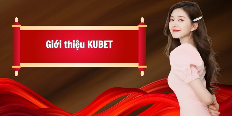 Giới thiệu về quá trình thành lập nên thương hiệu KUBET